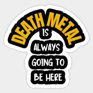 Death Metal is always going to be here Sticker